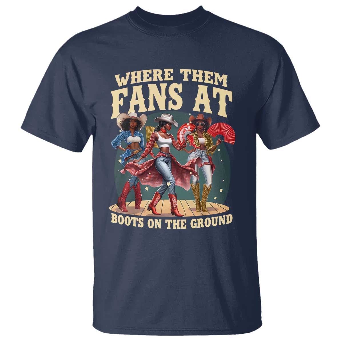 Where Them Fans At Boots On The Ground Black Cowgirl T Shirt TS10 Navy Print Your Wear