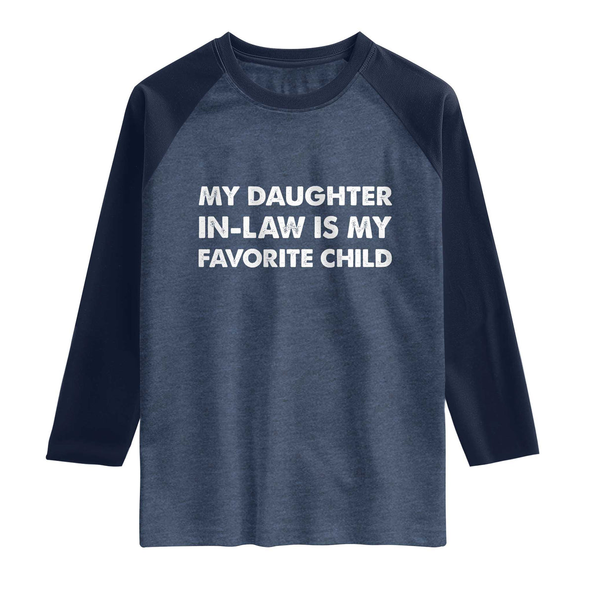 My Daughter In Law Is My Favorite Child Raglan Shirt Funny Gift For Mother-in-Law Father-in-Law TS10 Heather Denim Navy Print Your Wear