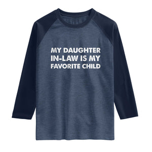 My Daughter In Law Is My Favorite Child Raglan Shirt Funny Gift For Mother-in-Law Father-in-Law TS10 Heather Denim Navy Print Your Wear