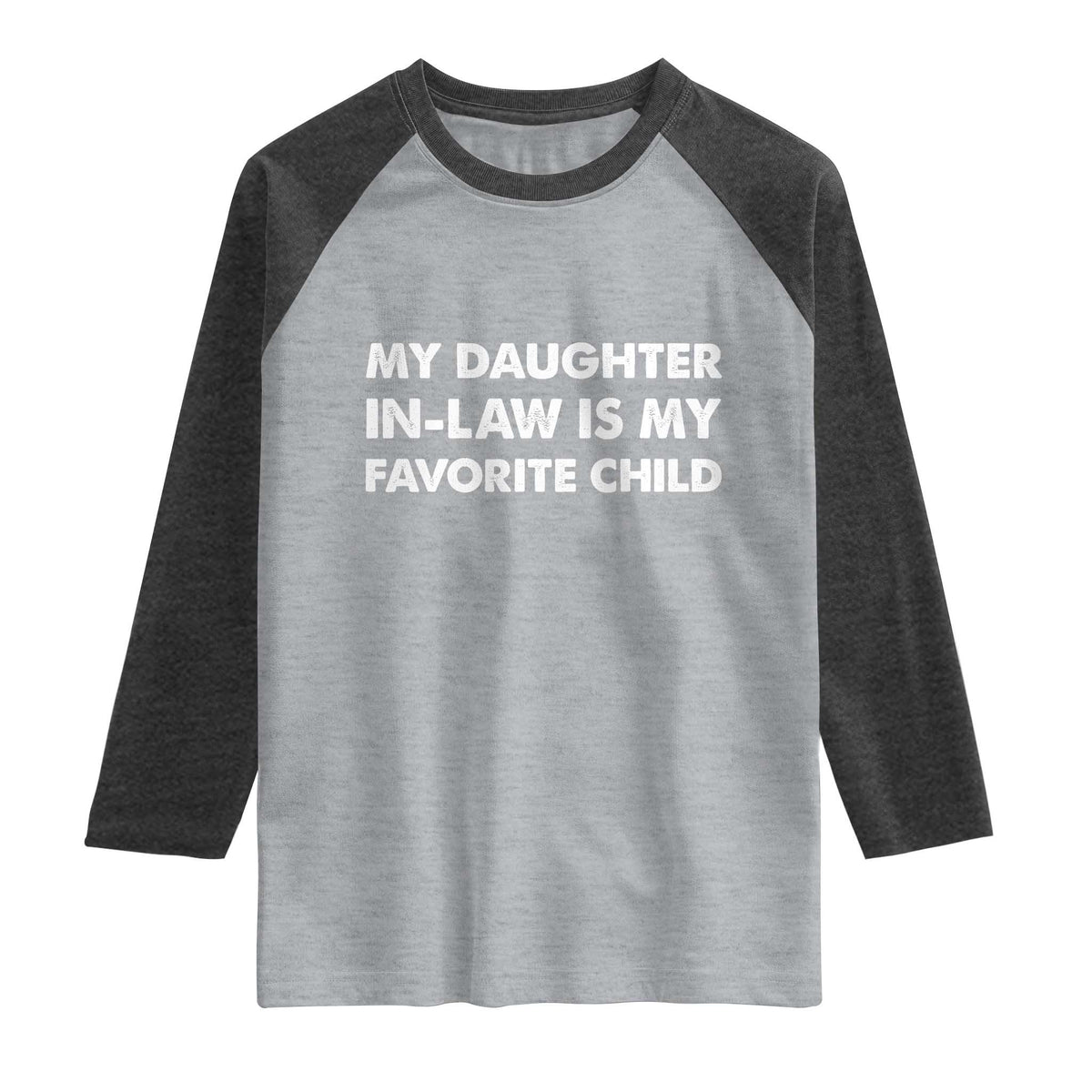 My Daughter In Law Is My Favorite Child Raglan Shirt Funny Gift For Mother-in-Law Father-in-Law TS10 Heather Gray Heather Charcoal Print Your Wear