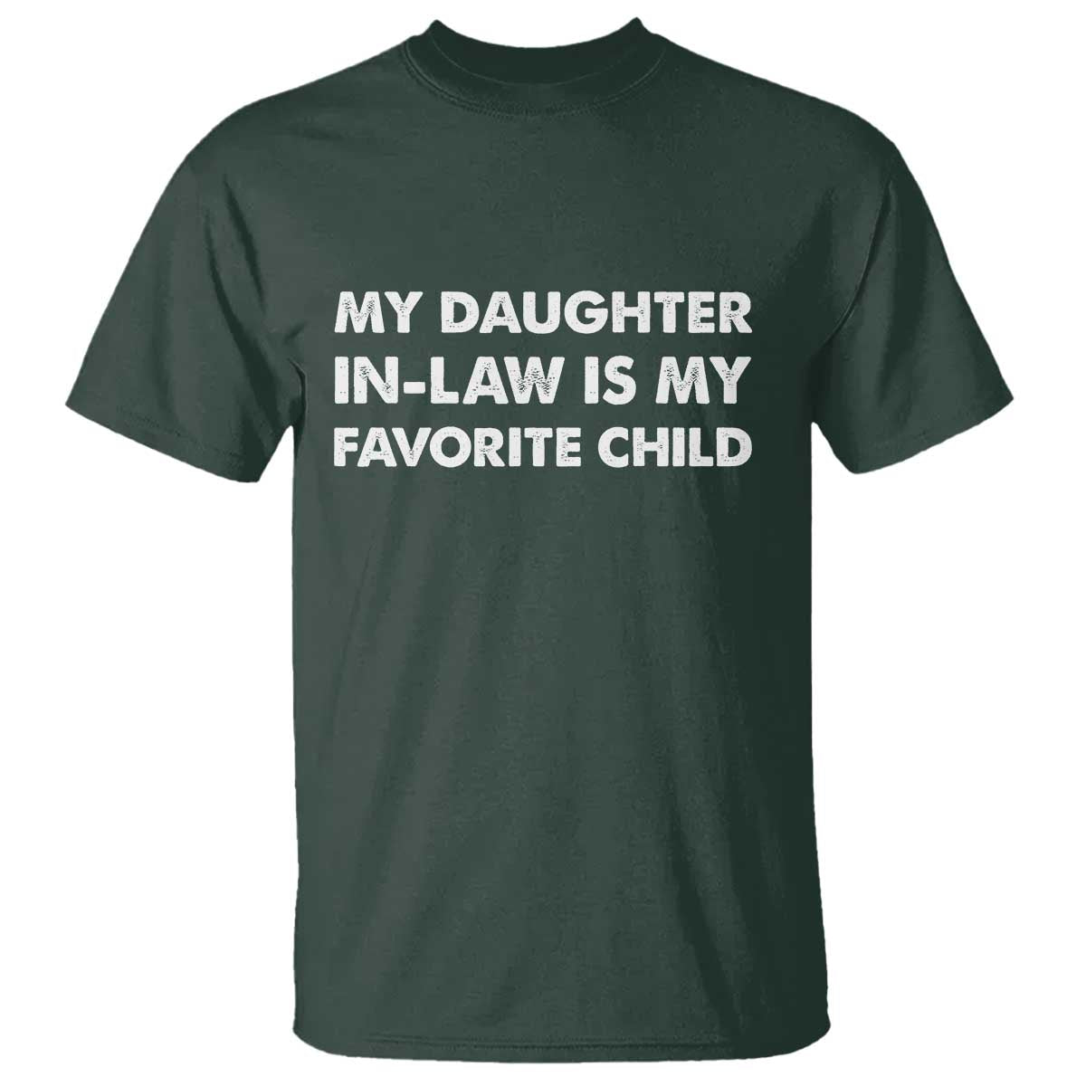 My Daughter In Law Is My Favorite Child T Shirt Funny Gift For Mother-in-Law Father-in-Law TS10 Dark Forest Green Print Your Wear