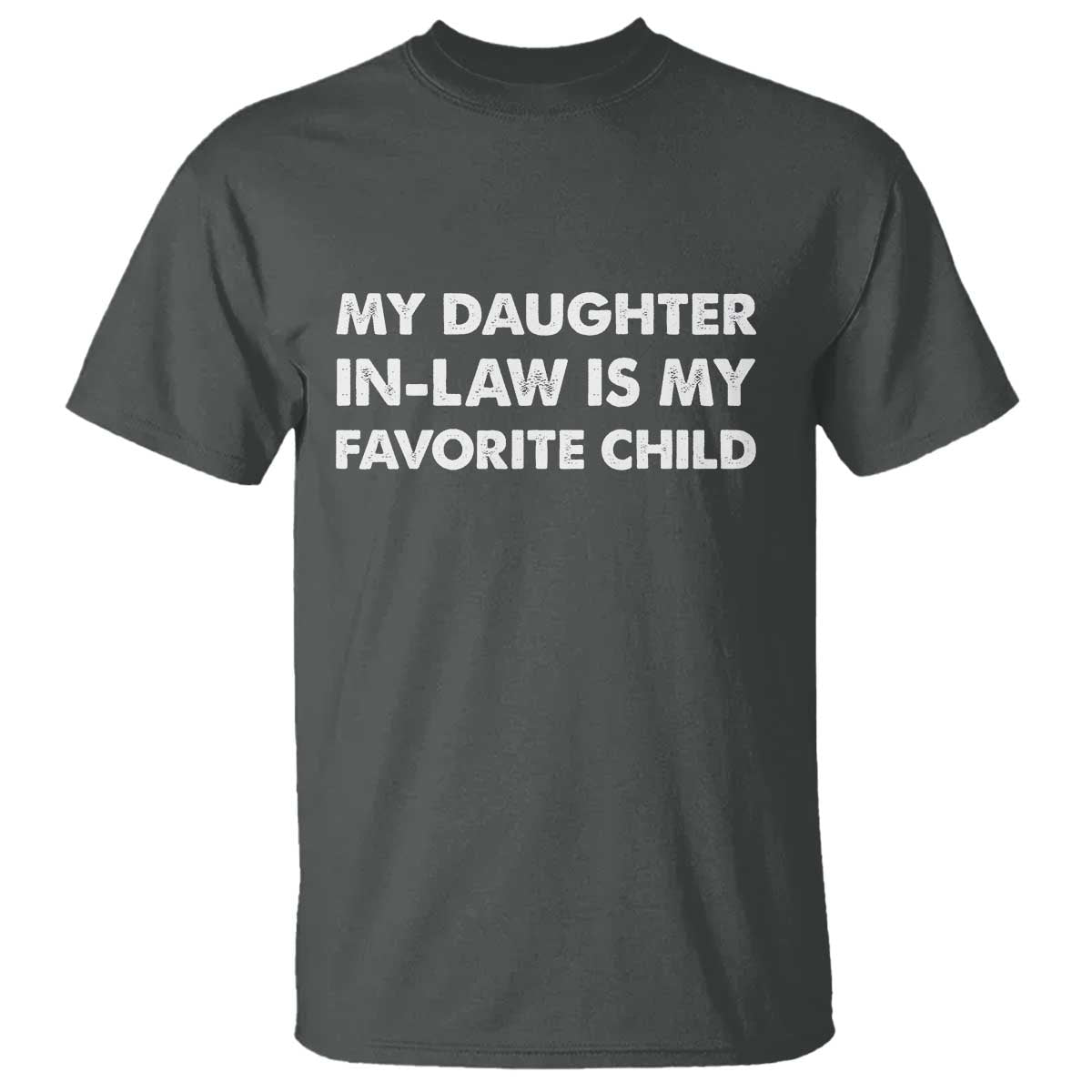 My Daughter In Law Is My Favorite Child T Shirt Funny Gift For Mother-in-Law Father-in-Law TS10 Dark Heather Print Your Wear