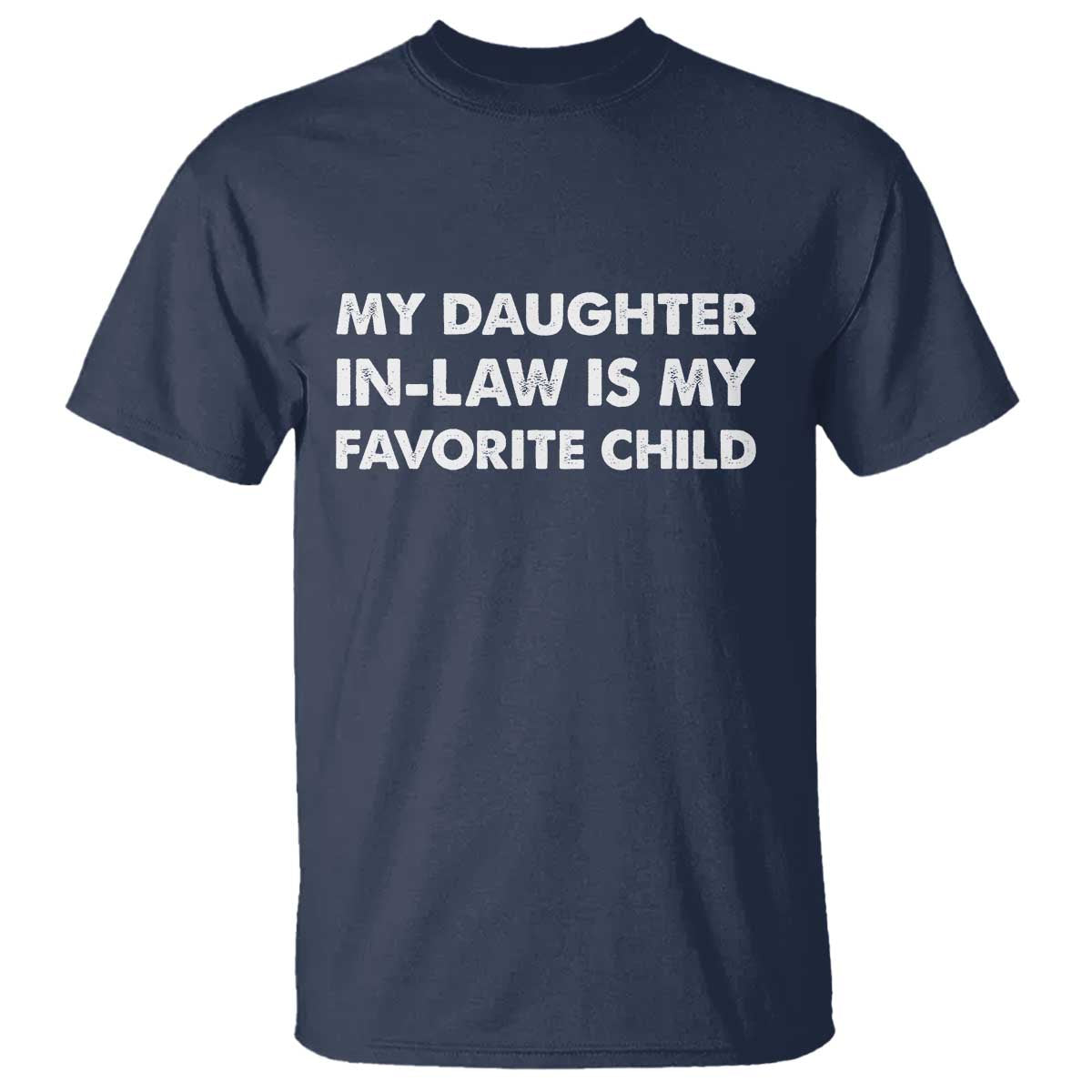 My Daughter In Law Is My Favorite Child T Shirt Funny Gift For Mother-in-Law Father-in-Law TS10 Navy Print Your Wear