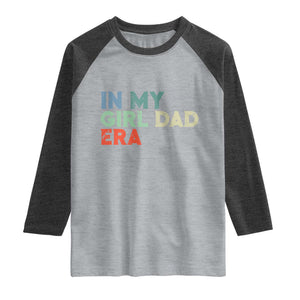 Funny In My Girl Dad Era Raglan Shirt Fathers Day Presents From Daughter TS10 Heather Gray Heather Charcoal Print Your Wear