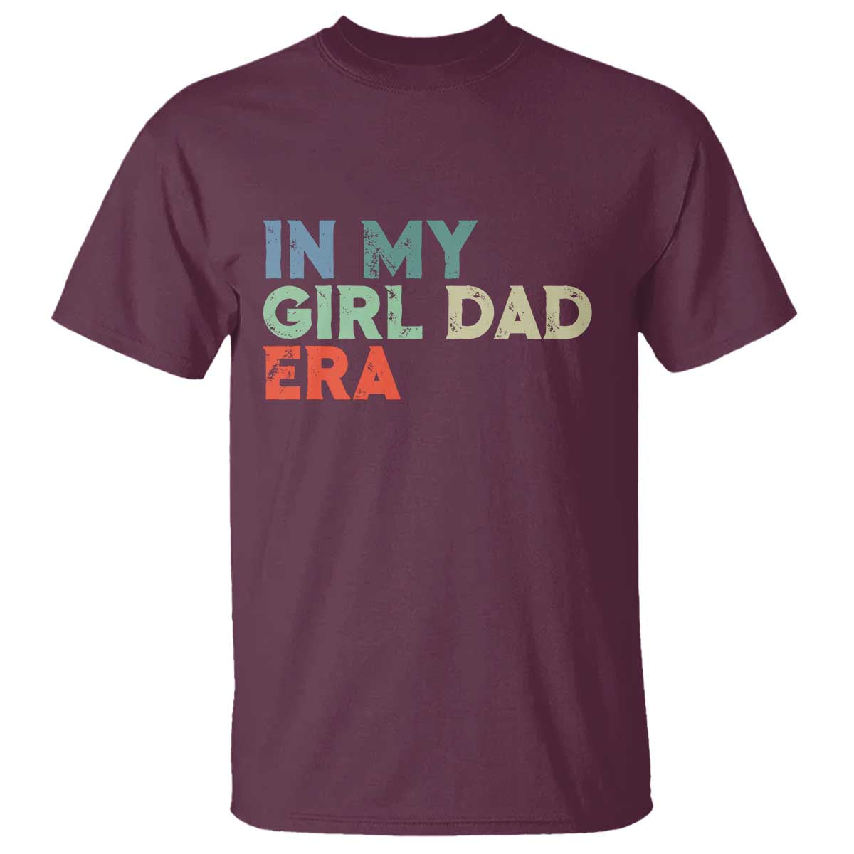 Funny In My Girl Dad Era T Shirt Fathers Day Presents From Daughter TS10 Maroon Print Your Wear