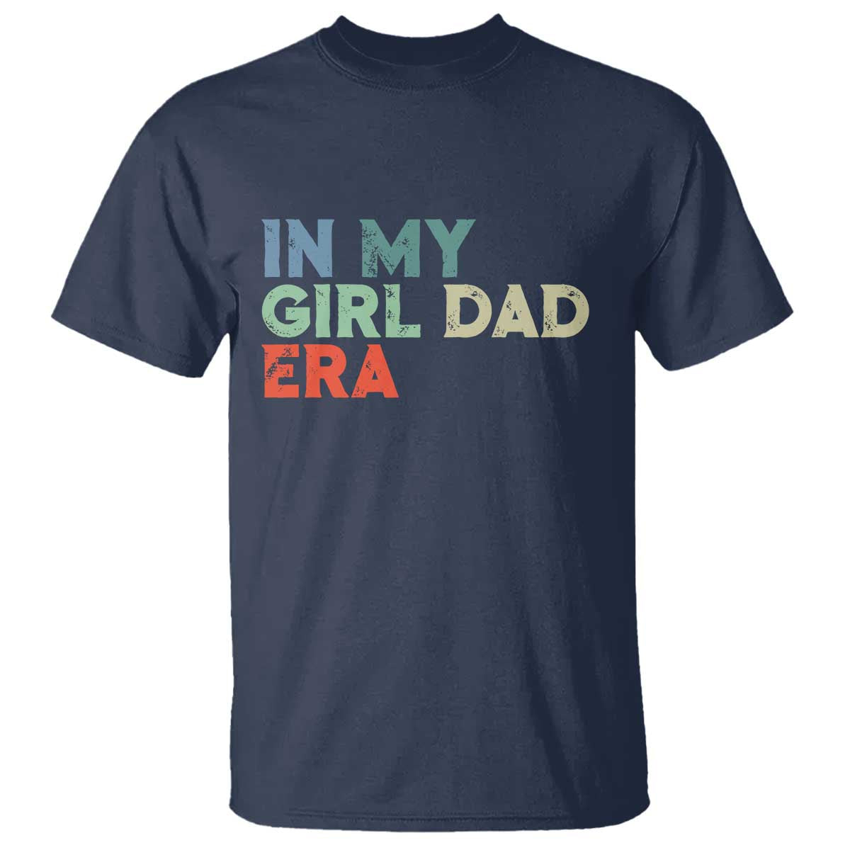 Funny In My Girl Dad Era T Shirt Fathers Day Presents From Daughter TS10 Navy Print Your Wear