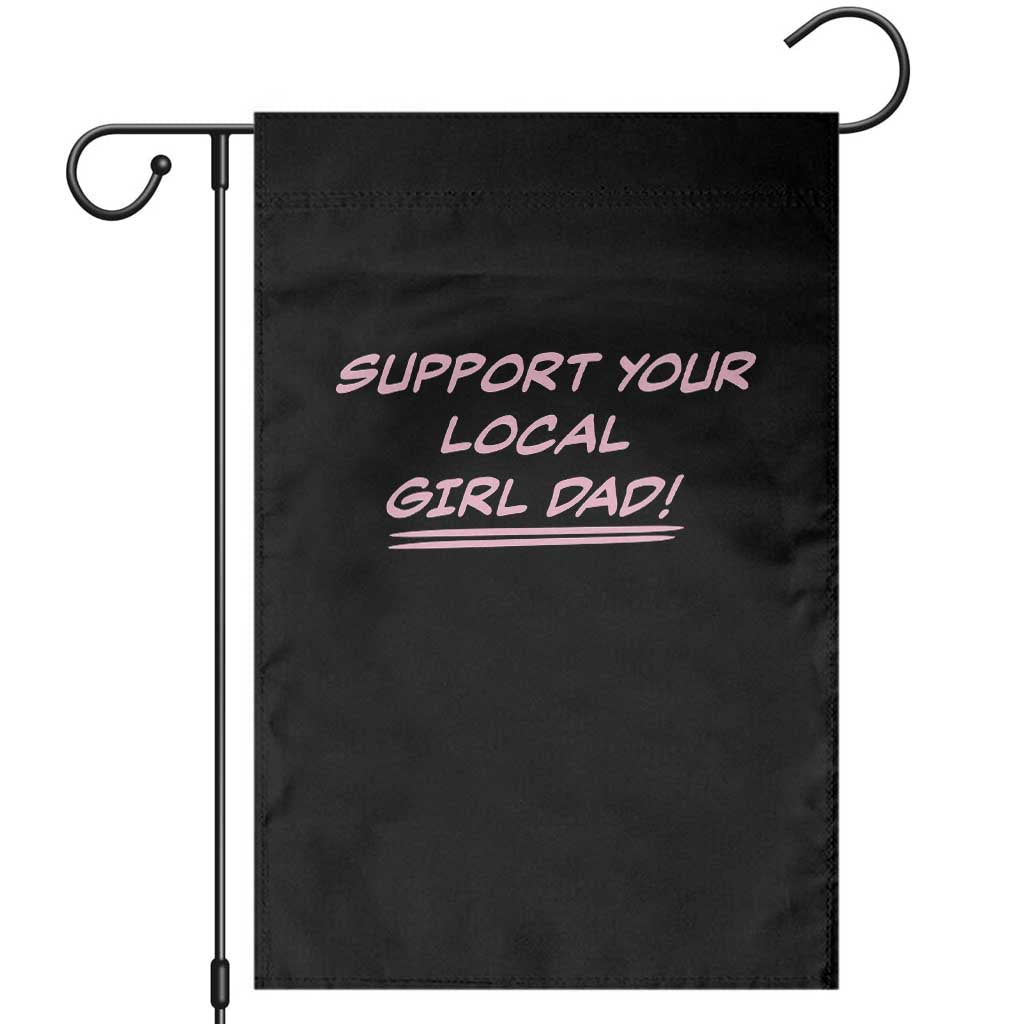 Support Your Local Girl Dad Garden Flag Dads Of Daughters Fathers Day TS10 Black Print Your Wear