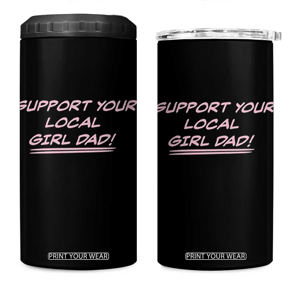 Support Your Local Girl Dad 4 in 1 Can Cooler Tumbler Dads Of Daughters Fathers Day TS10 One Size: 16 oz Black Print Your Wear