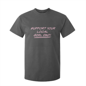 Support Your Local Girl Dad T Shirt For Kid Dads Of Daughters Fathers Day TS10 Dark Heather Print Your Wear