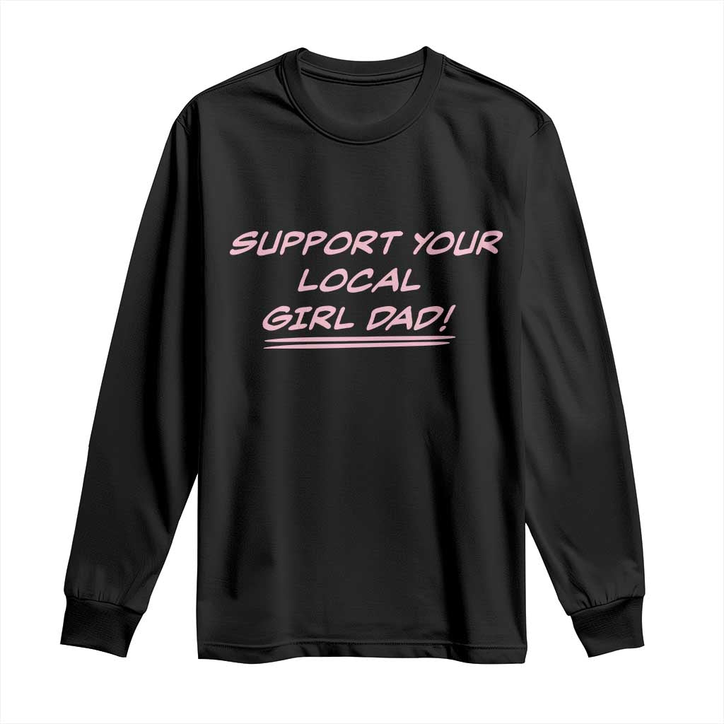Support Your Local Girl Dad Long Sleeve Shirt Dads Of Daughters Fathers Day TS10 Black Print Your Wear