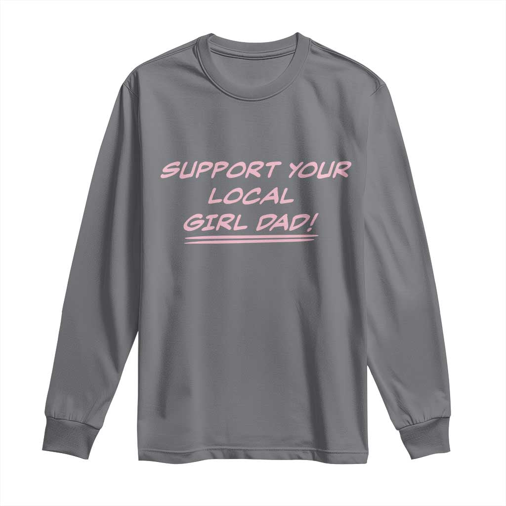 Support Your Local Girl Dad Long Sleeve Shirt Dads Of Daughters Fathers Day TS10 Charcoal Print Your Wear
