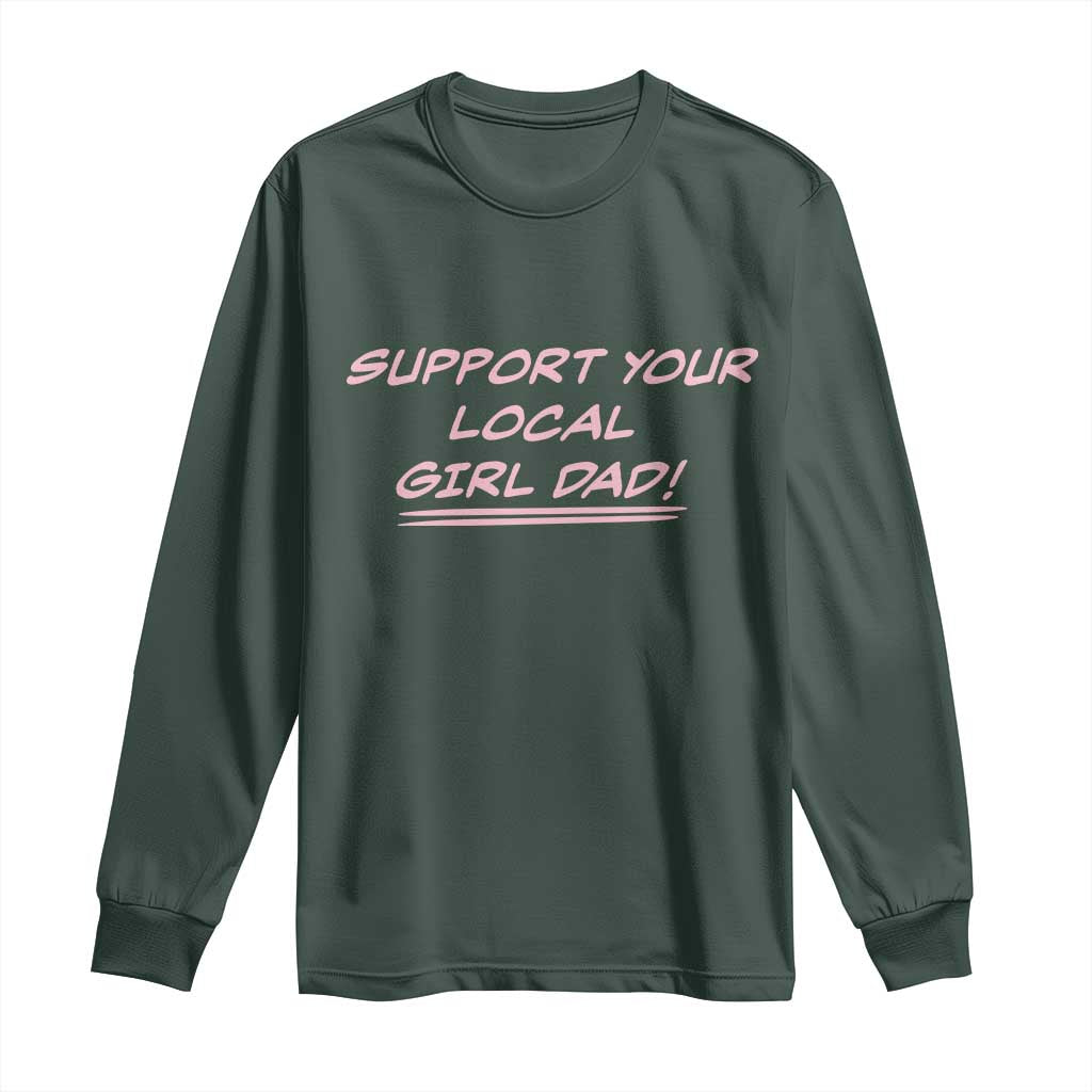Support Your Local Girl Dad Long Sleeve Shirt Dads Of Daughters Fathers Day TS10 Dark Forest Green Print Your Wear