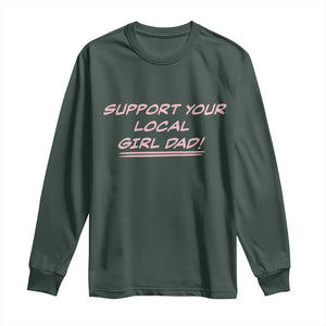 Support Your Local Girl Dad Long Sleeve Shirt Dads Of Daughters Fathers Day TS10 Dark Forest Green Print Your Wear