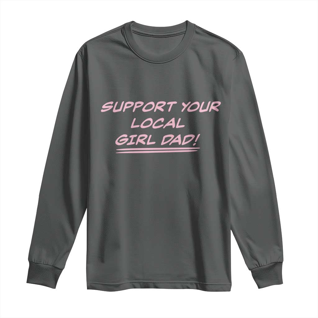 Support Your Local Girl Dad Long Sleeve Shirt Dads Of Daughters Fathers Day TS10 Dark Heather Print Your Wear