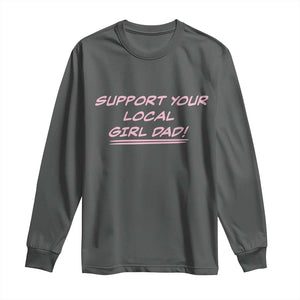 Support Your Local Girl Dad Long Sleeve Shirt Dads Of Daughters Fathers Day TS10 Dark Heather Print Your Wear