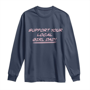Support Your Local Girl Dad Long Sleeve Shirt Dads Of Daughters Fathers Day TS10 Navy Print Your Wear