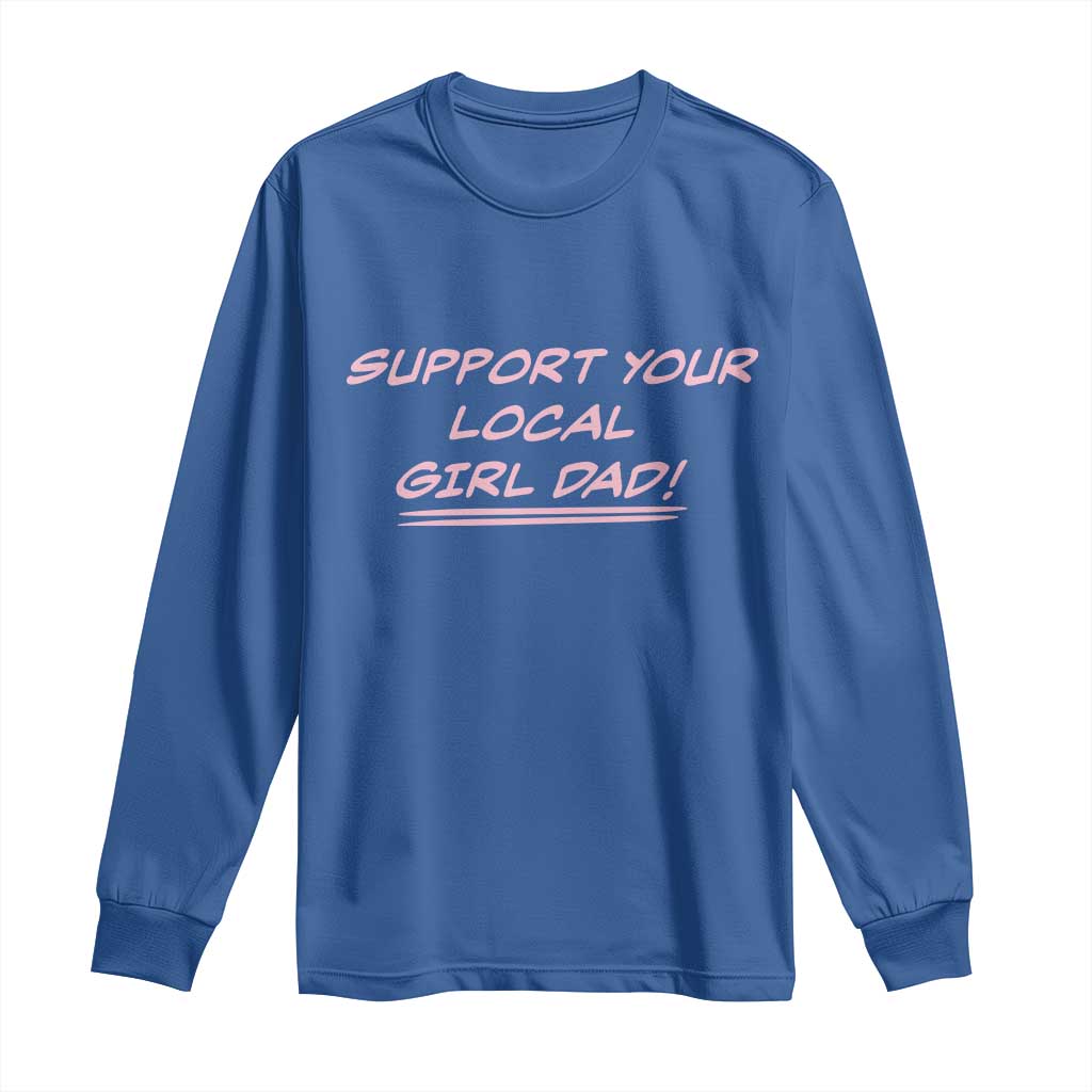Support Your Local Girl Dad Long Sleeve Shirt Dads Of Daughters Fathers Day TS10 Royal Blue Print Your Wear