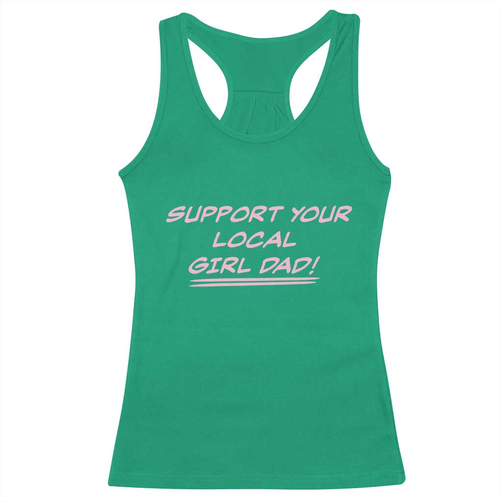 Support Your Local Girl Dad Racerback Tank Top Dads Of Daughters Fathers Day TS10 Irish Green Print Your Wear