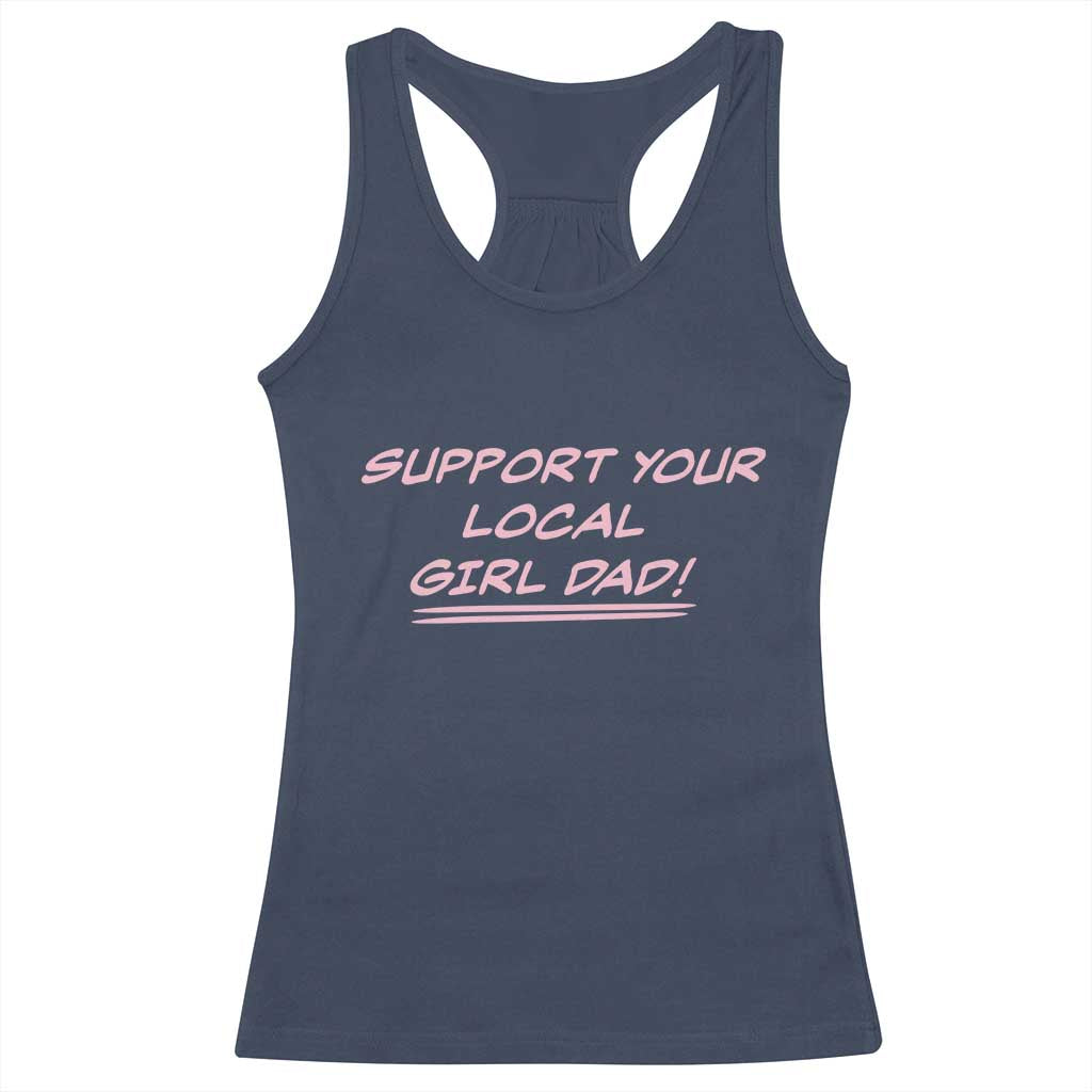 Support Your Local Girl Dad Racerback Tank Top Dads Of Daughters Fathers Day TS10 Navy Print Your Wear