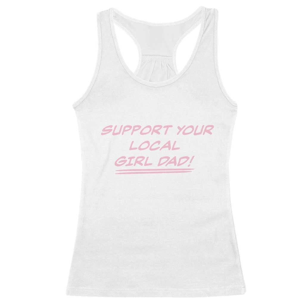 Support Your Local Girl Dad Racerback Tank Top Dads Of Daughters Fathers Day TS10 White Print Your Wear