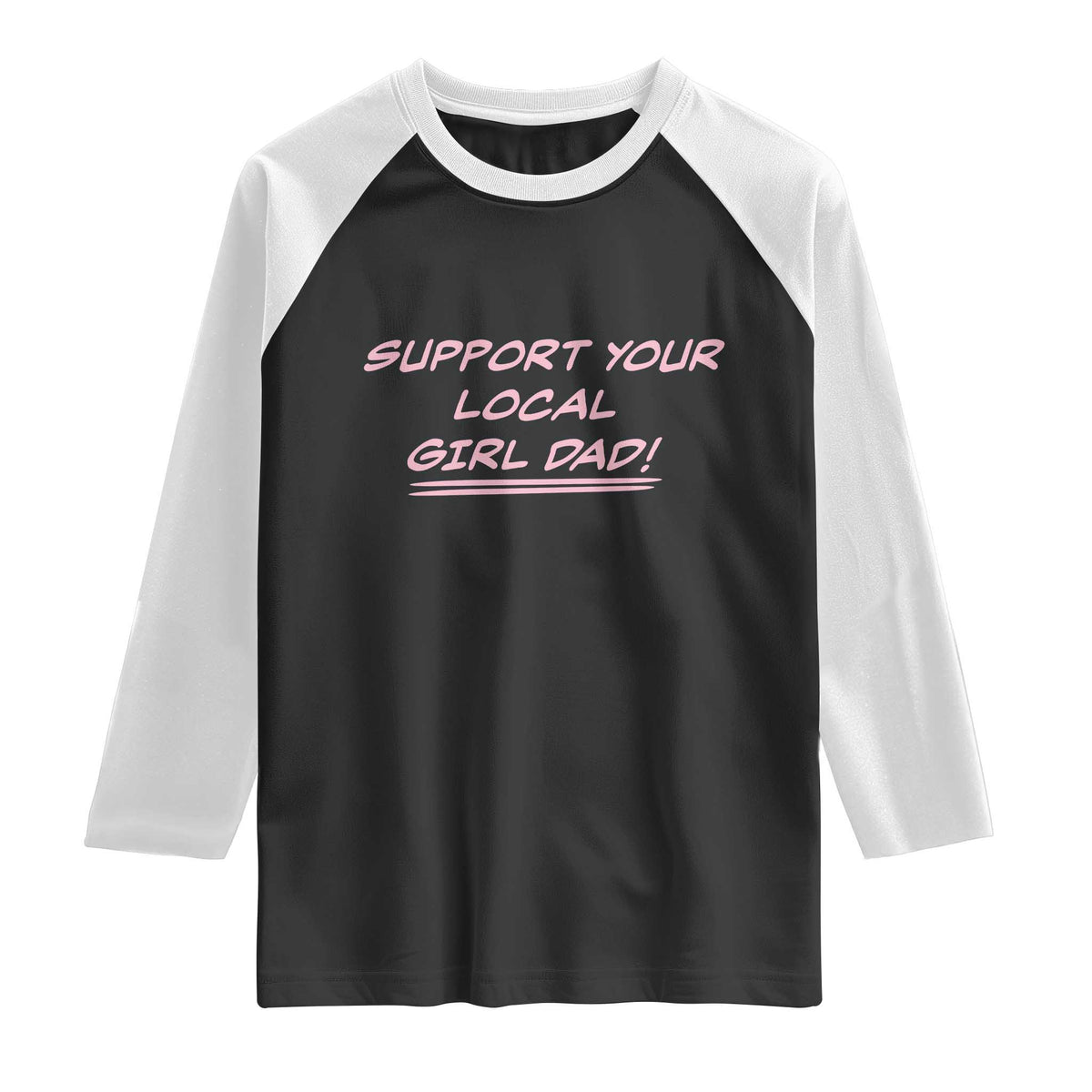 Support Your Local Girl Dad Raglan Shirt Dads Of Daughters Fathers Day TS10 Black White Print Your Wear