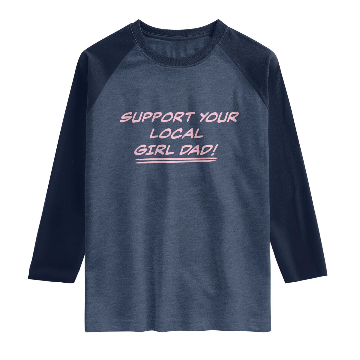 Support Your Local Girl Dad Raglan Shirt Dads Of Daughters Fathers Day TS10 Heather Denim Navy Print Your Wear