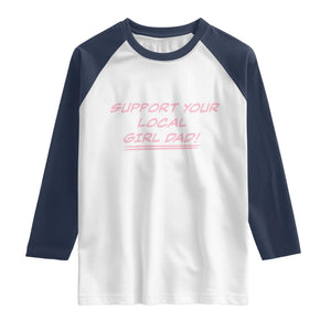 Support Your Local Girl Dad Raglan Shirt Dads Of Daughters Fathers Day TS10 White Navy Print Your Wear