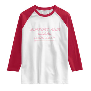 Support Your Local Girl Dad Raglan Shirt Dads Of Daughters Fathers Day TS10 White Red Print Your Wear