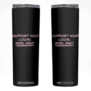 Support Your Local Girl Dad Skinny Tumbler Dads Of Daughters Fathers Day TS10 Black Print Your Wear