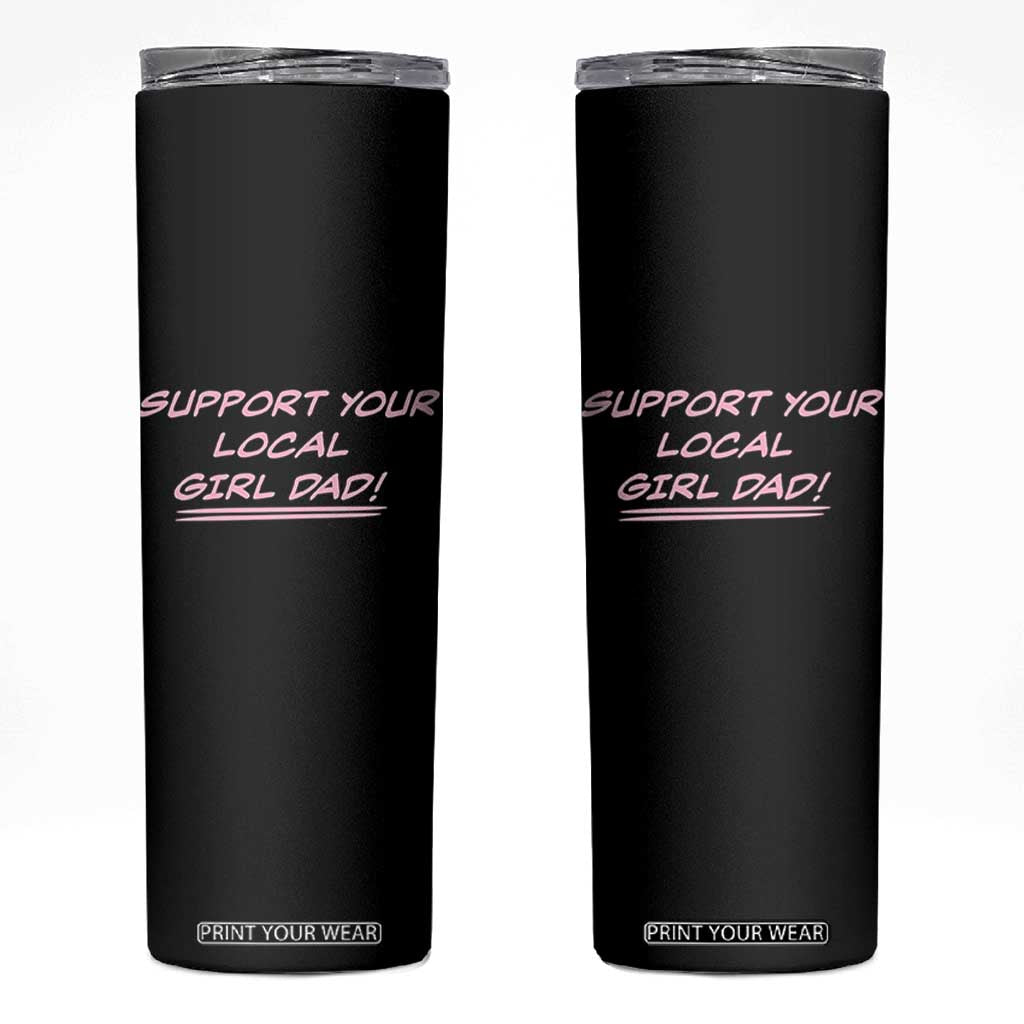 Support Your Local Girl Dad Skinny Tumbler Dads Of Daughters Fathers Day TS10 Black Print Your Wear