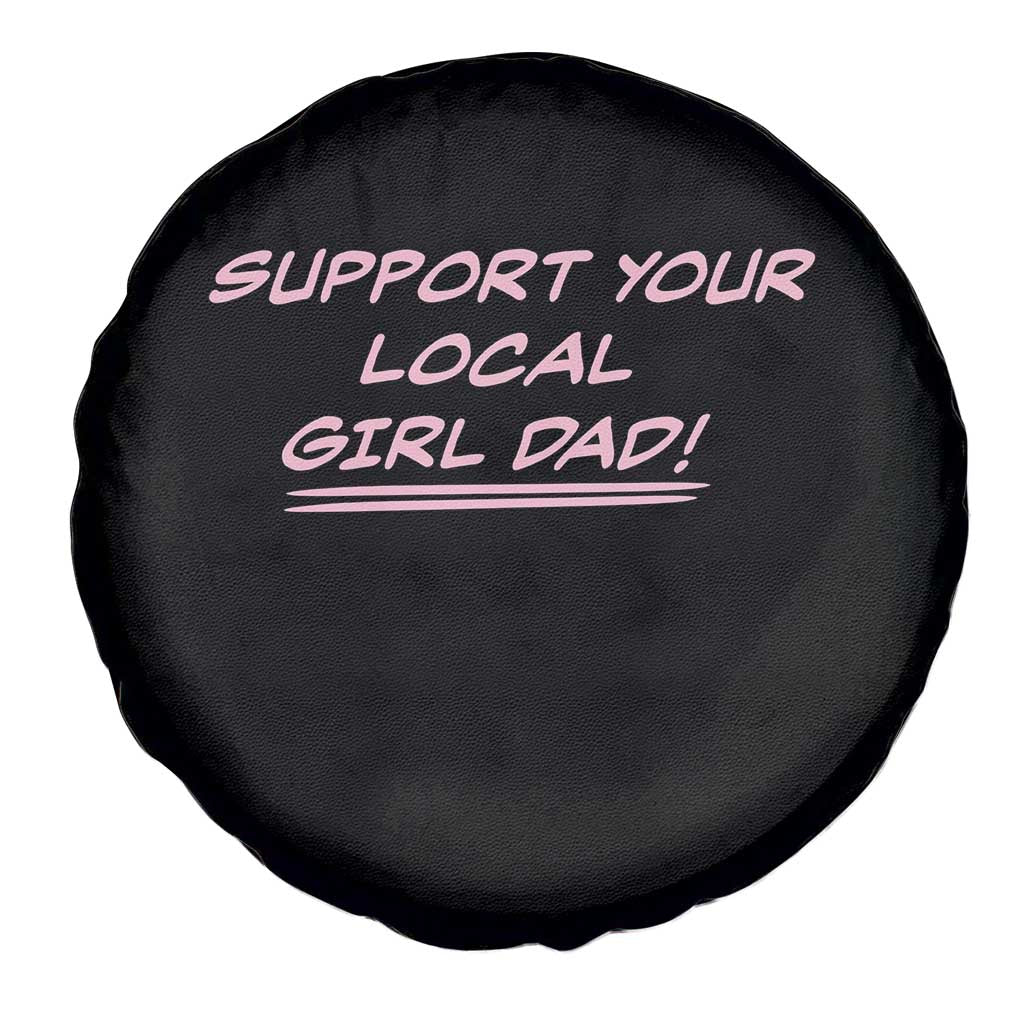Support Your Local Girl Dad Spare Tire Cover Dads Of Daughters Fathers Day TS10 Print Your Wear
