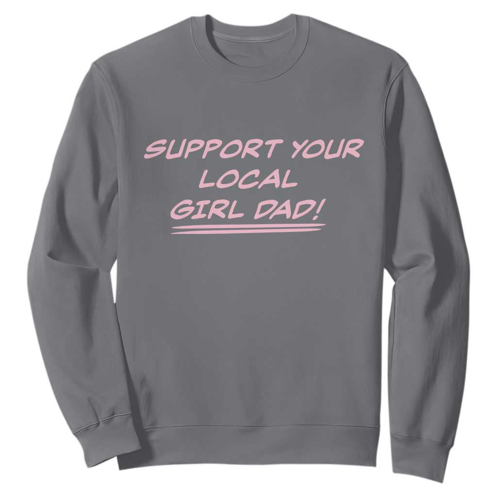 Support Your Local Girl Dad Sweatshirt Dads Of Daughters Fathers Day TS10 Charcoal Print Your Wear