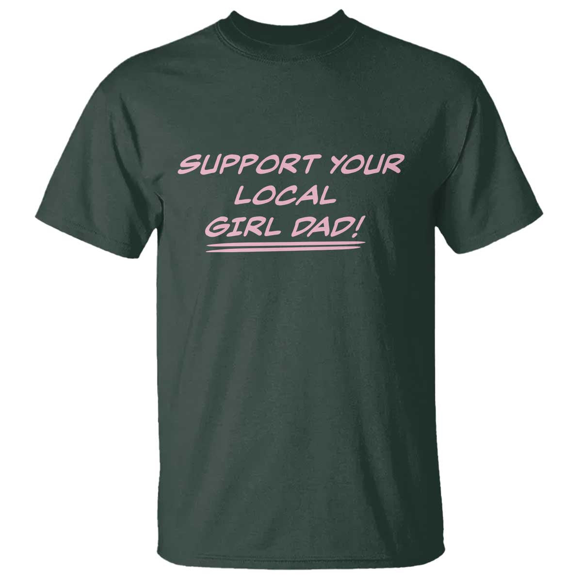 Support Your Local Girl Dad T Shirt Dads Of Daughters Fathers Day TS10 Dark Forest Green Print Your Wear
