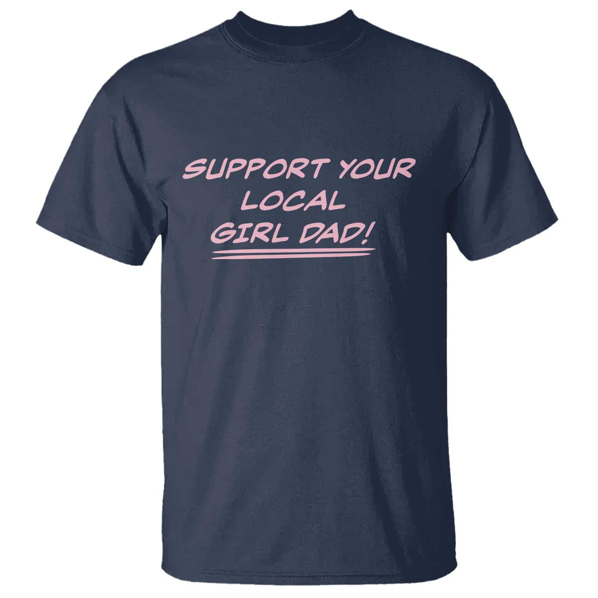 Support Your Local Girl Dad T Shirt Dads Of Daughters Fathers Day TS10 Navy Print Your Wear