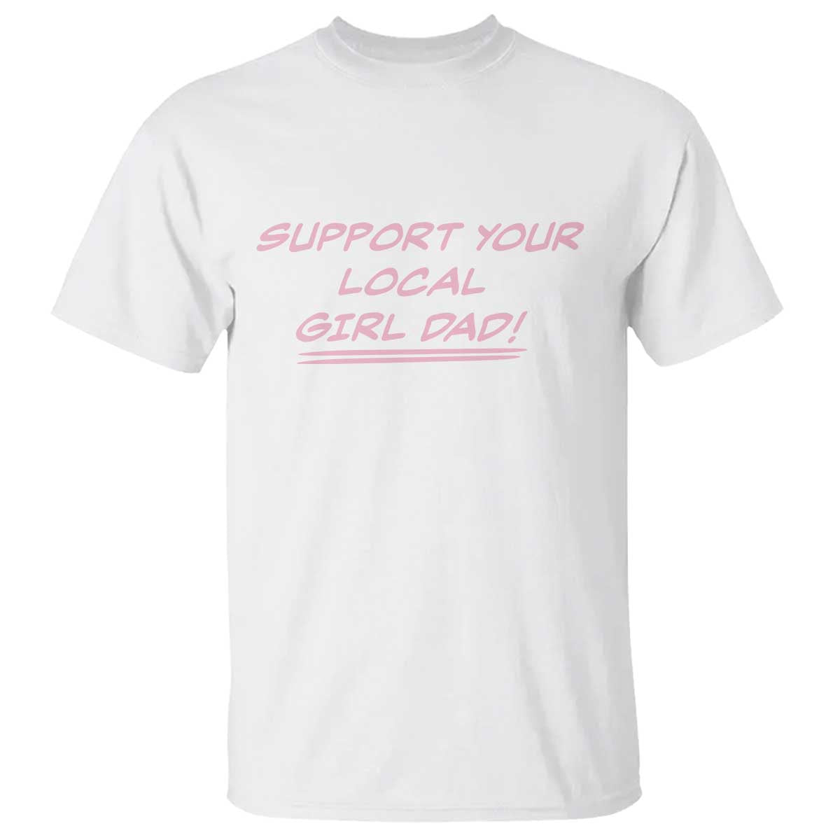 Support Your Local Girl Dad T Shirt Dads Of Daughters Fathers Day TS10 White Print Your Wear