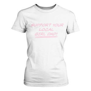 Support Your Local Girl Dad T Shirt For Women Dads Of Daughters Fathers Day TS10 White Print Your Wear