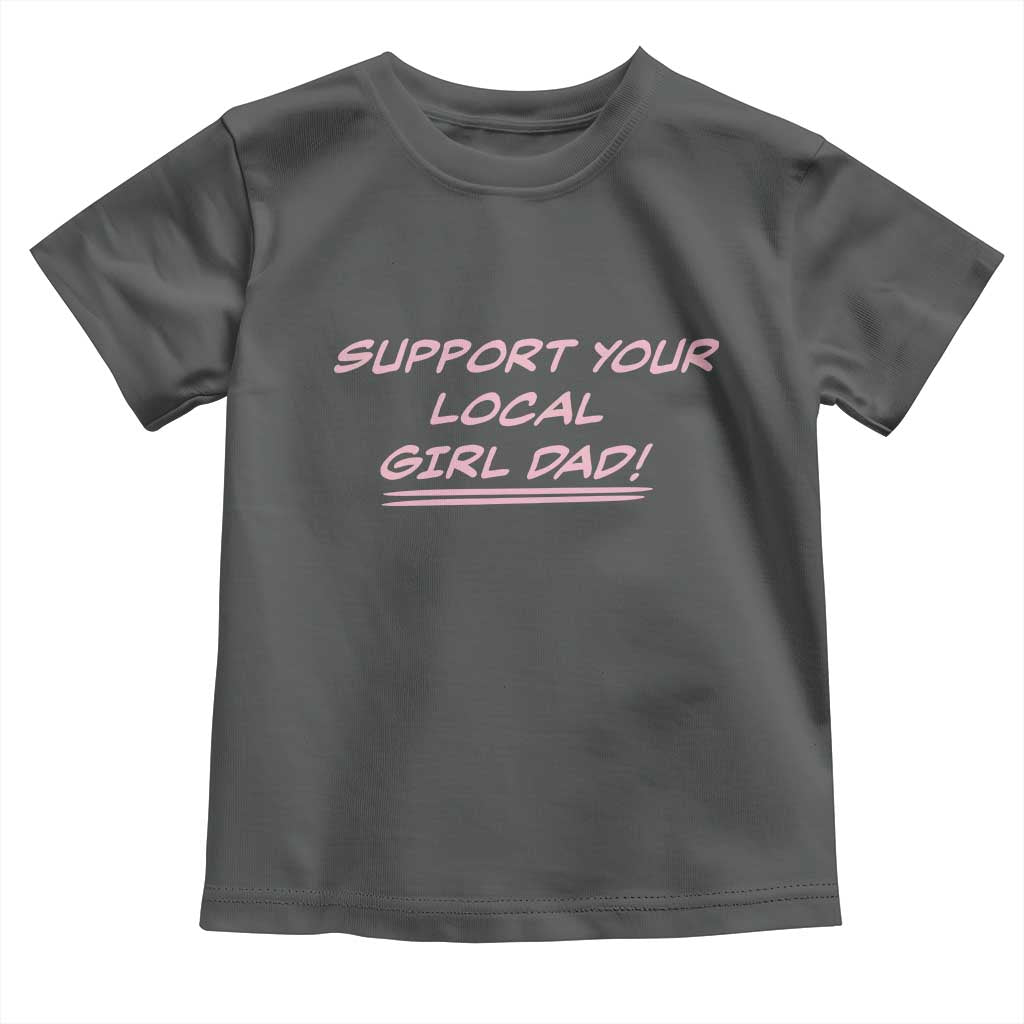 Support Your Local Girl Dad Toddler T Shirt Dads Of Daughters Fathers Day TS10 Dark Heather Print Your Wear