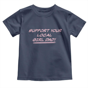 Support Your Local Girl Dad Toddler T Shirt Dads Of Daughters Fathers Day TS10 Navy Print Your Wear