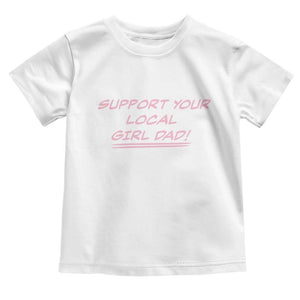 Support Your Local Girl Dad Toddler T Shirt Dads Of Daughters Fathers Day TS10 White Print Your Wear