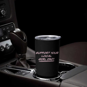 Support Your Local Girl Dad Tumbler Cup Dads Of Daughters Fathers Day TS10 Print Your Wear