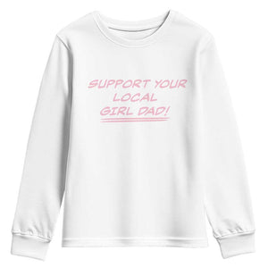 Support Your Local Girl Dad Youth Sweatshirt Dads Of Daughters Fathers Day TS10 White Print Your Wear