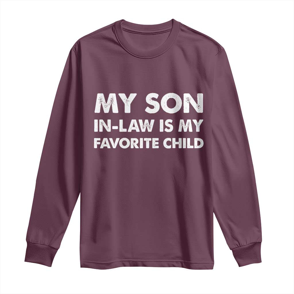 My Son In Law Is My Favorite Child Long Sleeve Shirt Funny Gift For Mother-in-Law Father-in-Law TS10 Maroon Print Your Wear