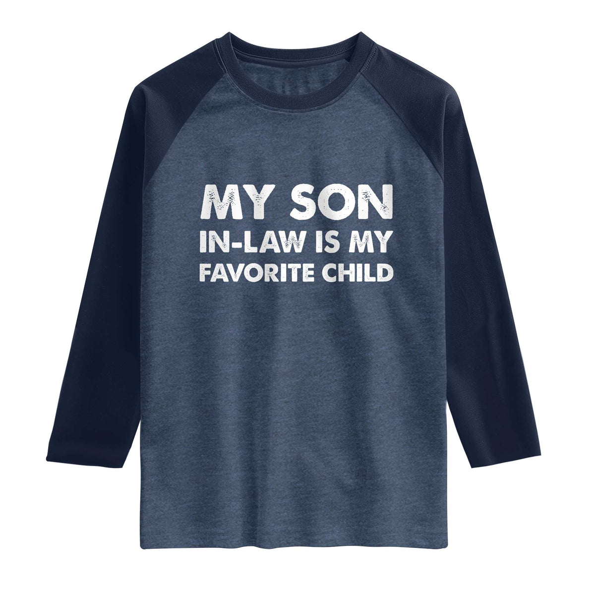 My Son In Law Is My Favorite Child Raglan Shirt Funny Gift For Mother-in-Law Father-in-Law TS10 Heather Denim Navy Print Your Wear