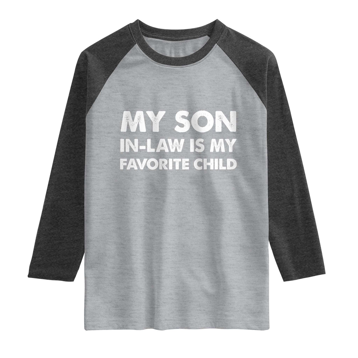 My Son In Law Is My Favorite Child Raglan Shirt Funny Gift For Mother-in-Law Father-in-Law TS10 Heather Gray Heather Charcoal Print Your Wear
