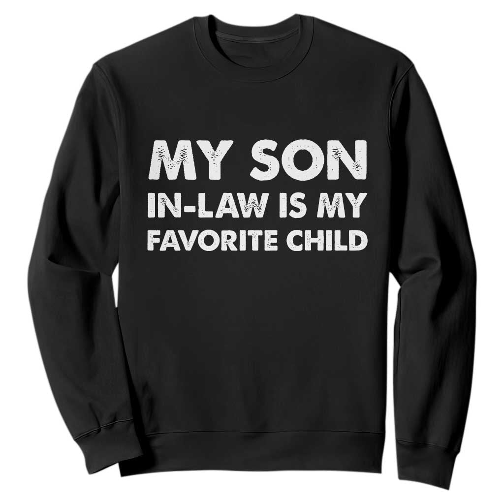 My Son In Law Is My Favorite Child Sweatshirt Funny Gift For Mother-in-Law Father-in-Law TS10 Black Print Your Wear