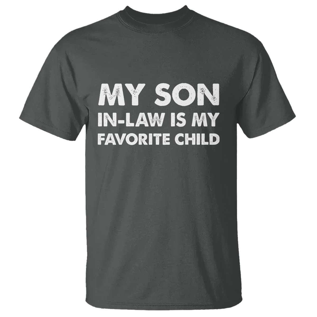 My Son In Law Is My Favorite Child T Shirt Funny Gift For Mother-in-Law Father-in-Law TS10 Dark Heather Print Your Wear
