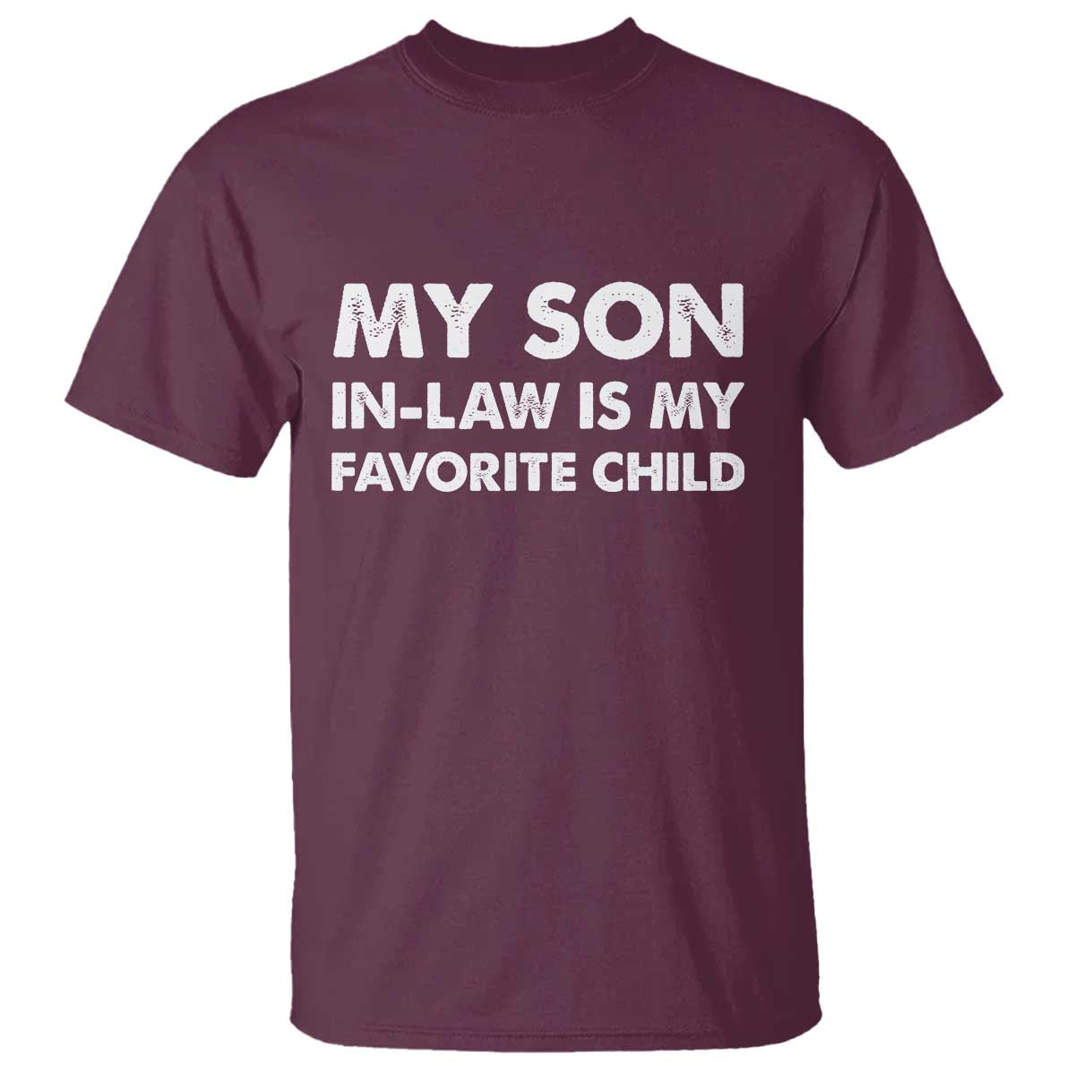 My Son In Law Is My Favorite Child T Shirt Funny Gift For Mother-in-Law Father-in-Law TS10 Maroon Print Your Wear