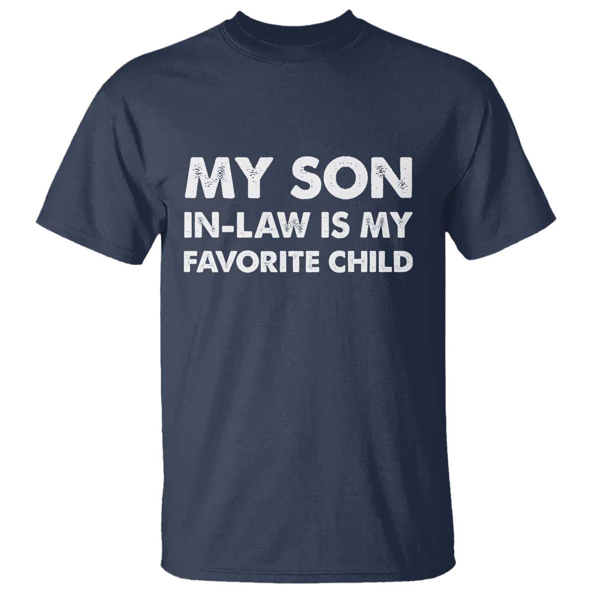 My Son In Law Is My Favorite Child T Shirt Funny Gift For Mother-in-Law Father-in-Law TS10 Navy Print Your Wear