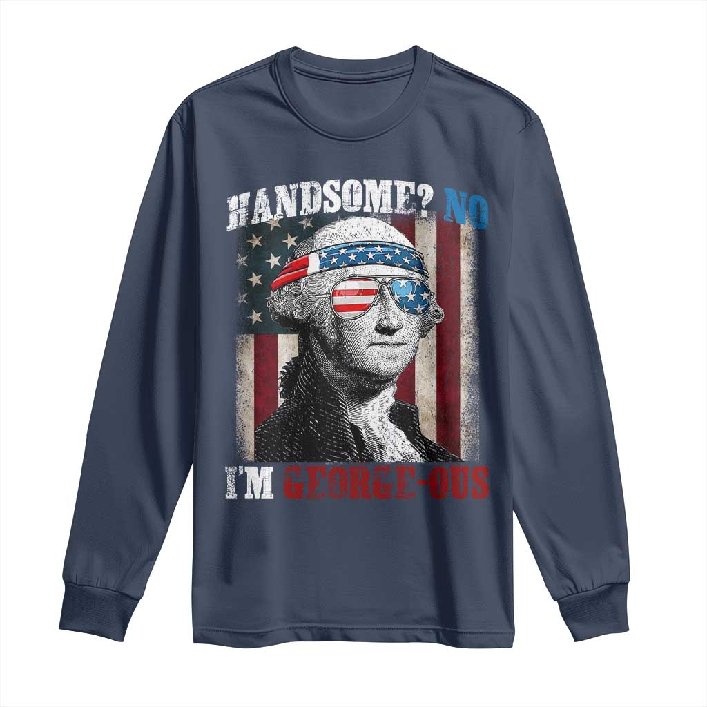 Funny 4th Of July Long Sleeve Shirt George Washington Handsome No Georgeous TS10 Navy Print Your Wear