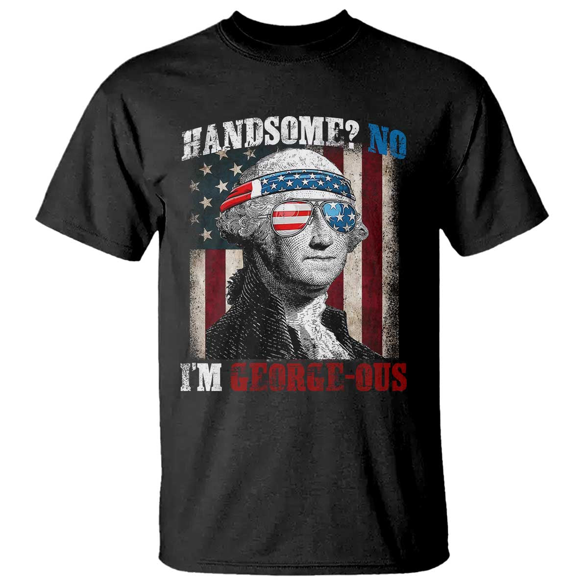 Funny 4th Of July T Shirt George Washington Handsome No Georgeous TS10 Black Print Your Wear